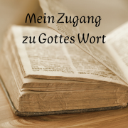 Mein Zugang zu Gottes Wort - Mein Zeugnis,Gemeinschaft,Lehre,Grundlagen,Bibelstudium